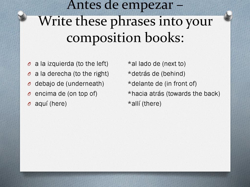 Antes de empezar – Write these phrases into your composition books: