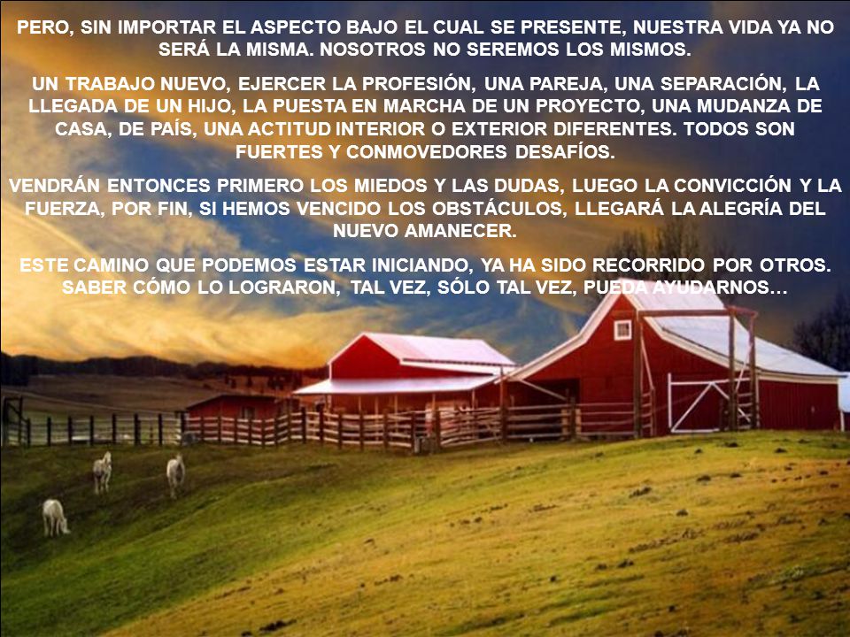 PERO, SIN IMPORTAR EL ASPECTO BAJO EL CUAL SE PRESENTE, NUESTRA VIDA YA NO SERÁ LA MISMA. NOSOTROS NO SEREMOS LOS MISMOS.