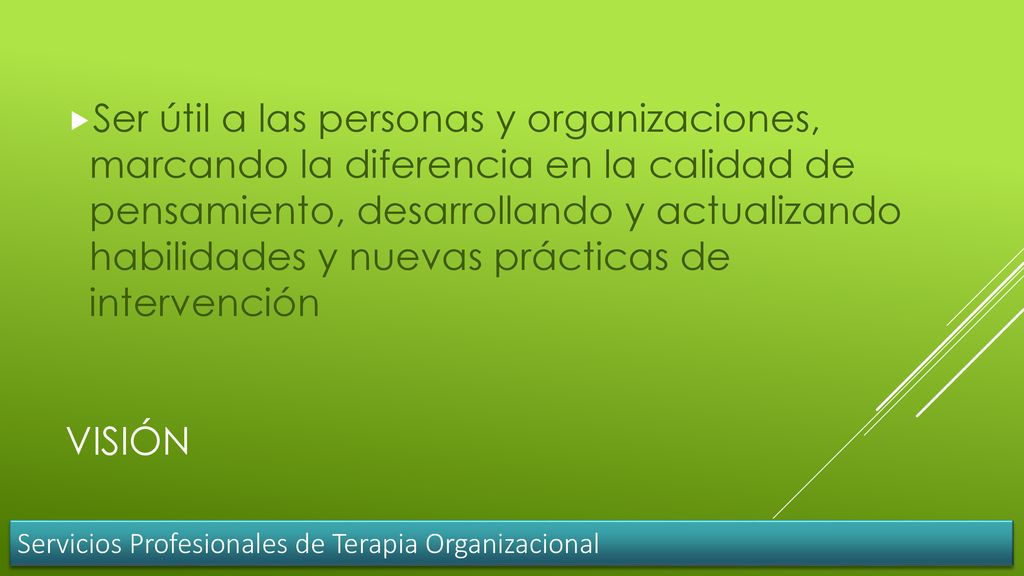 Ser útil a las personas y organizaciones, marcando la diferencia en la calidad de pensamiento, desarrollando y actualizando habilidades y nuevas prácticas de intervención