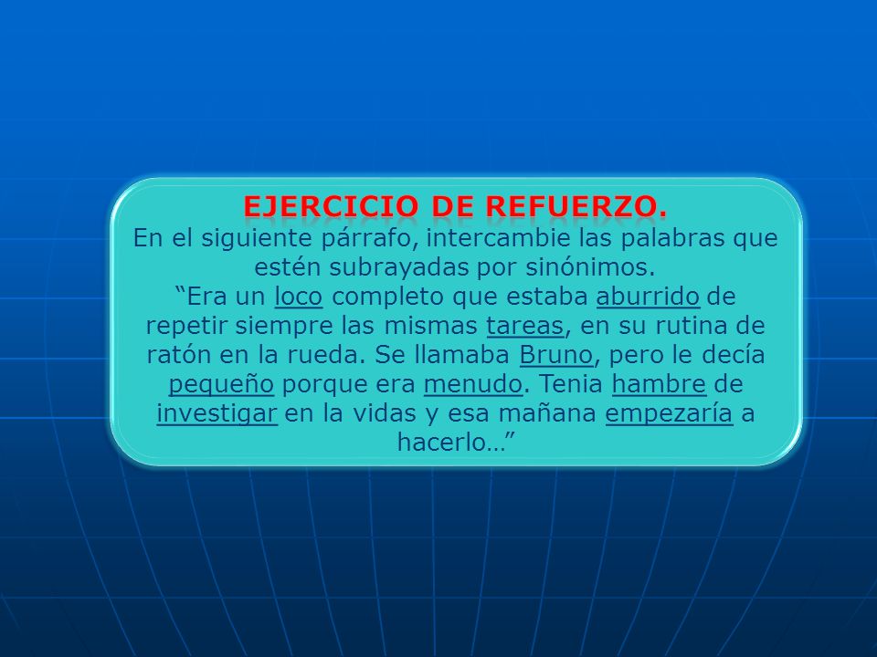 Ejercicio de refuerzo. En el siguiente párrafo, intercambie las palabras que estén subrayadas por sinónimos.