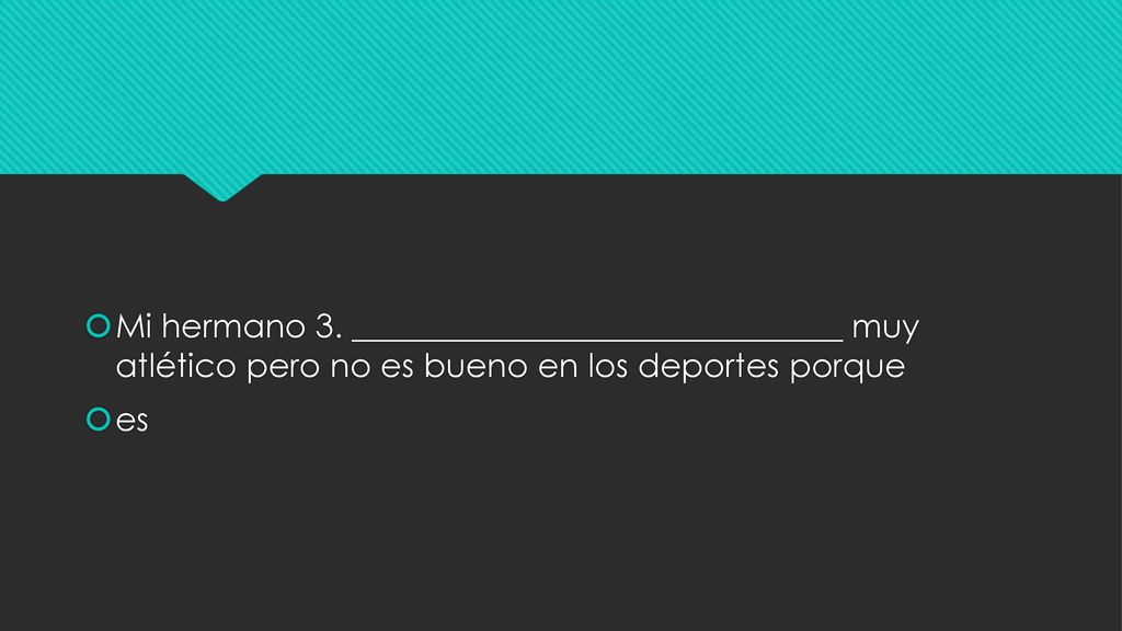 Mi hermano 3. ______________________________ muy atlético pero no es bueno en los deportes porque