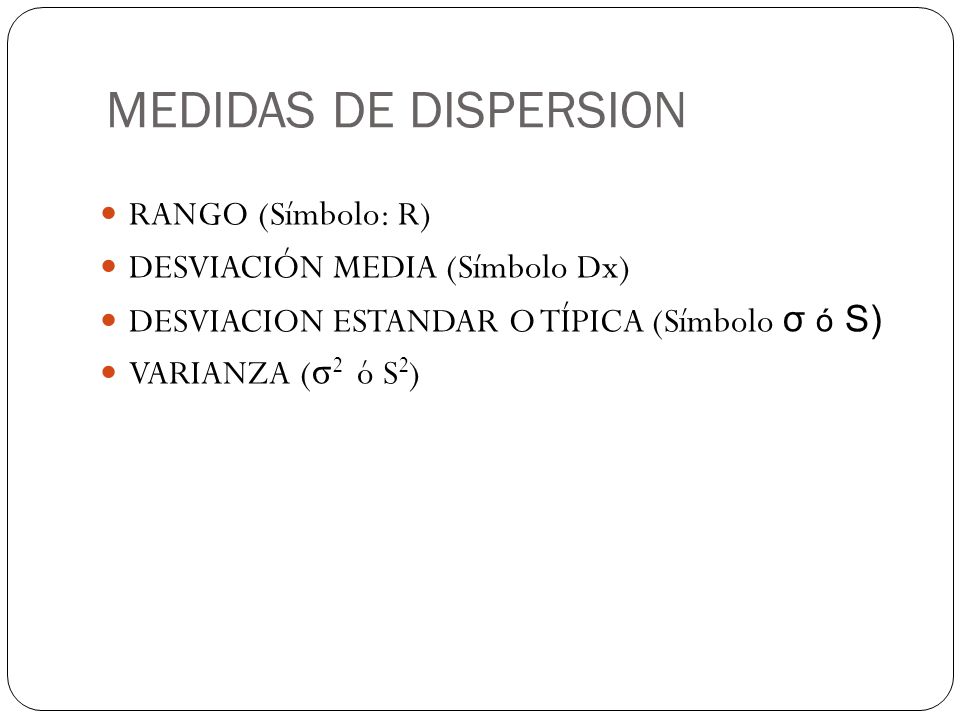 MEDIDAS DE DISPERSION RANGO (Símbolo: R) DESVIACIÓN MEDIA (Símbolo Dx)