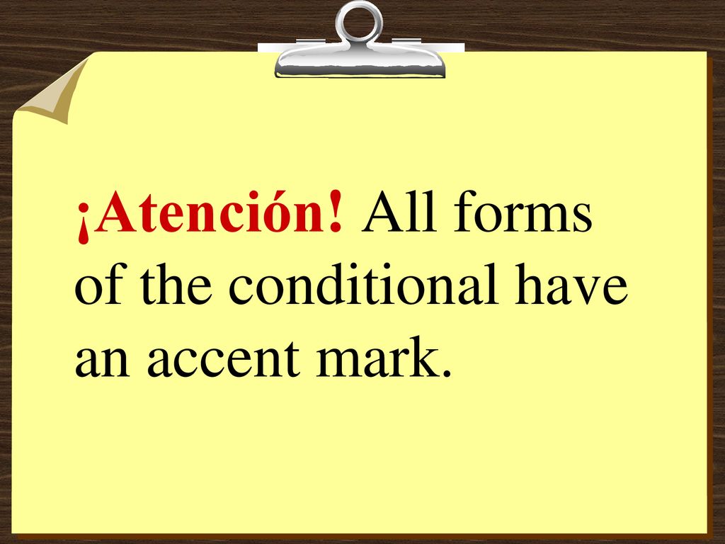 ¡Atención! All forms of the conditional have an accent mark.
