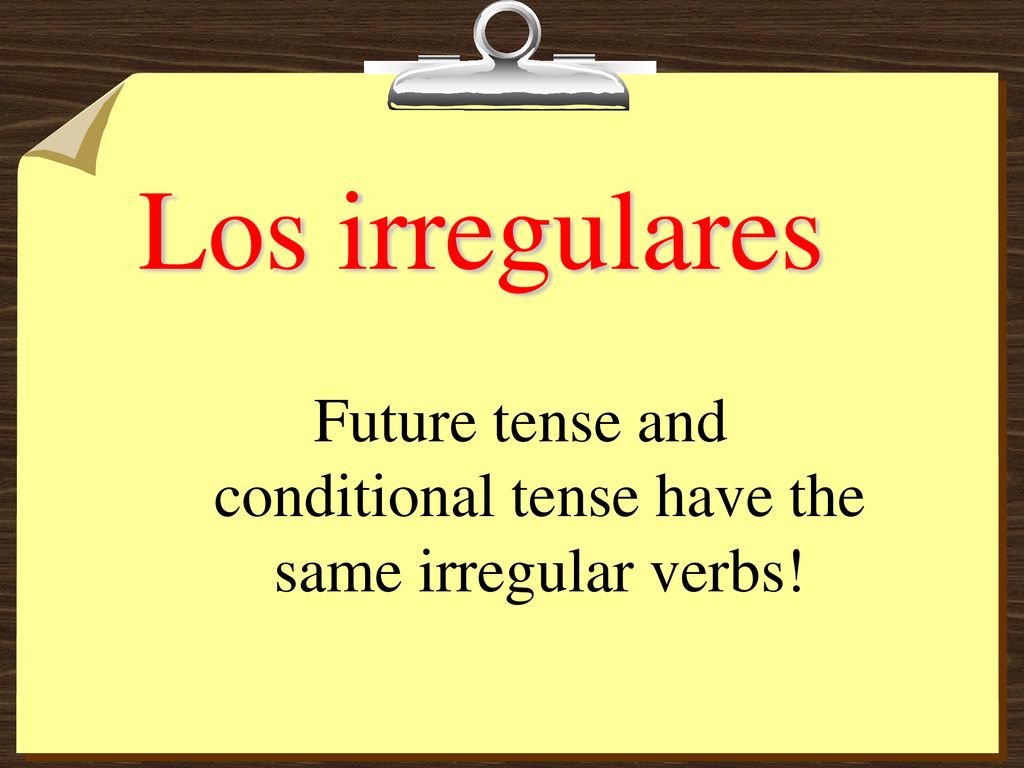 Future tense and conditional tense have the same irregular verbs!