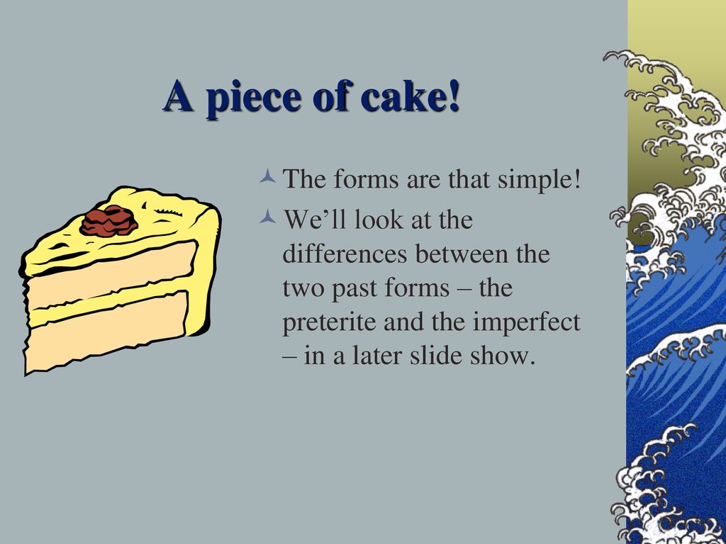 A piece of cake! The forms are that simple!