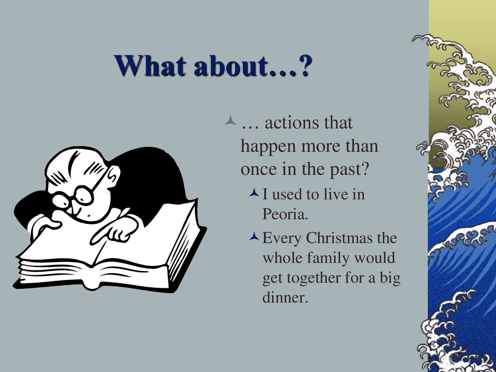 What about… … actions that happen more than once in the past