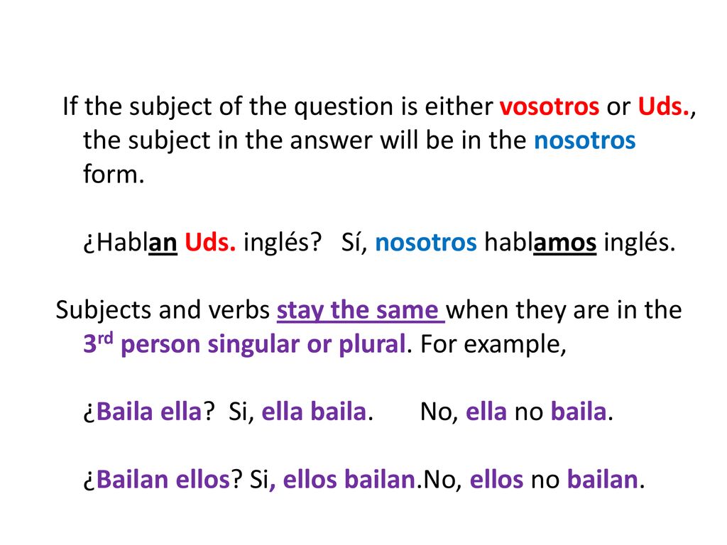 If the subject of the question is either vosotros or Uds