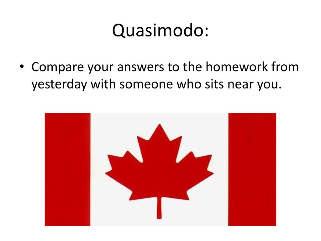 Quasimodo: Compare your answers to the homework from yesterday with someone who sits near you.