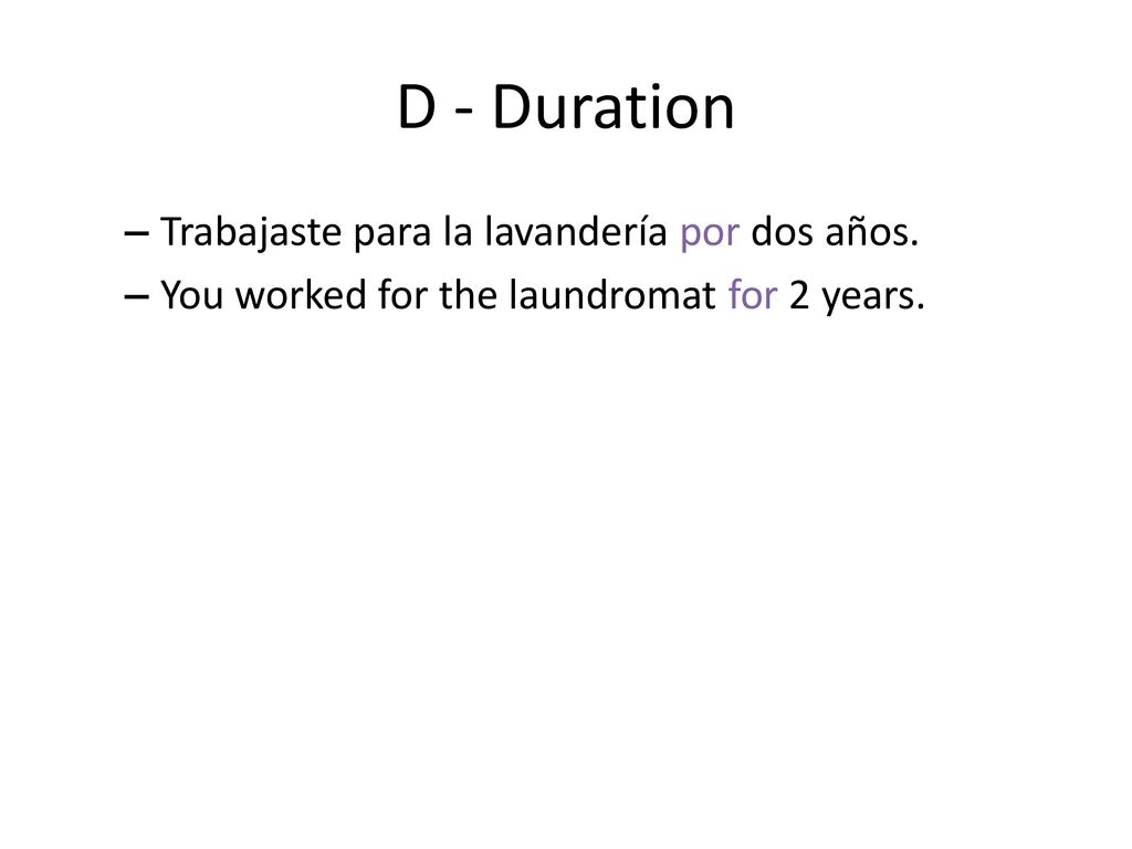 D - Duration Trabajaste para la lavandería por dos años.