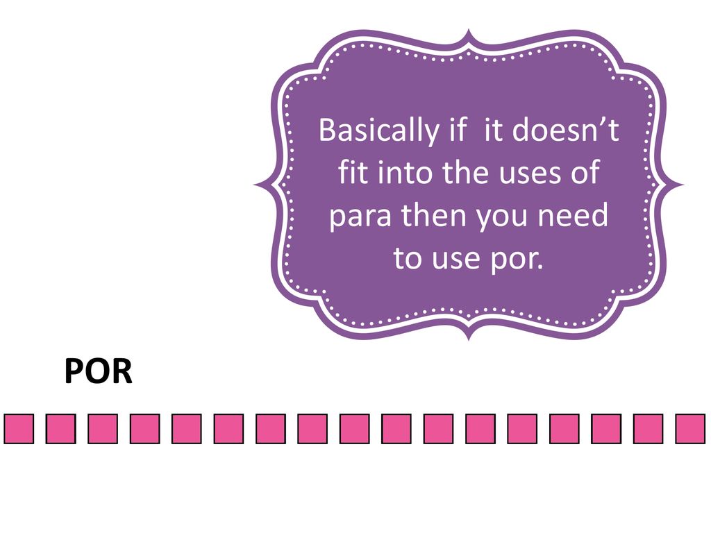 Basically if it doesn’t fit into the uses of para then you need to use por.
