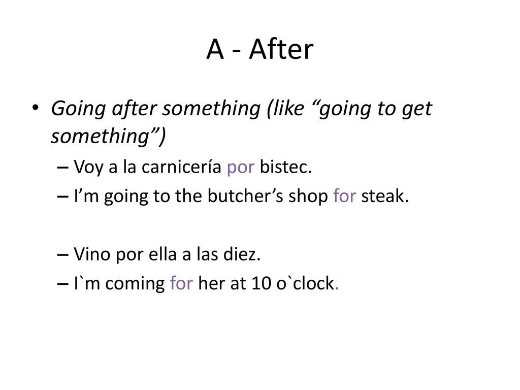 A - After Going after something (like going to get something )