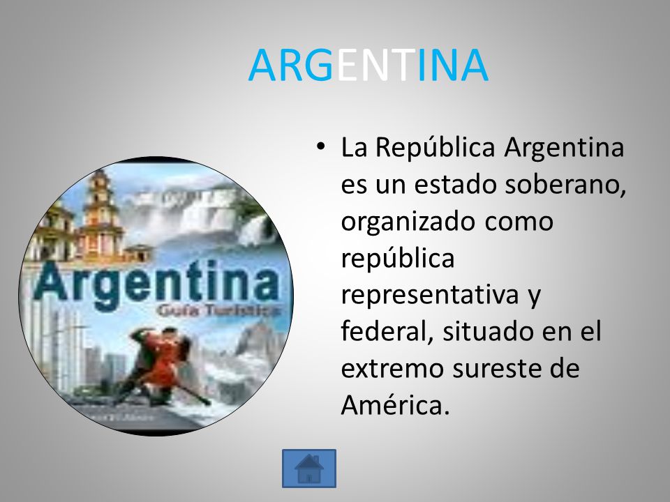ARGENTINA La República Argentina es un estado soberano, organizado como república representativa y federal, situado en el extremo sureste de América.