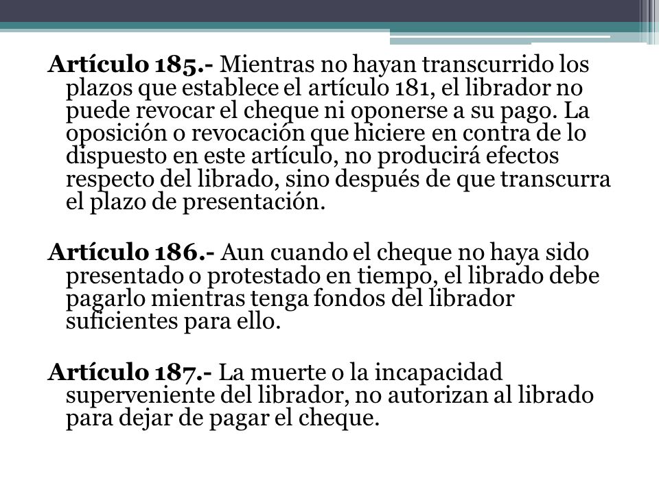 Artículo Mientras no hayan transcurrido los plazos que establece el artículo 181, el librador no puede revocar el cheque ni oponerse a su pago.