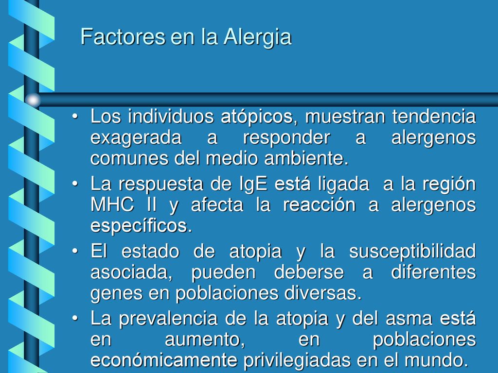 Factores en la Alergia Los individuos atópicos, muestran tendencia exagerada a responder a alergenos comunes del medio ambiente.