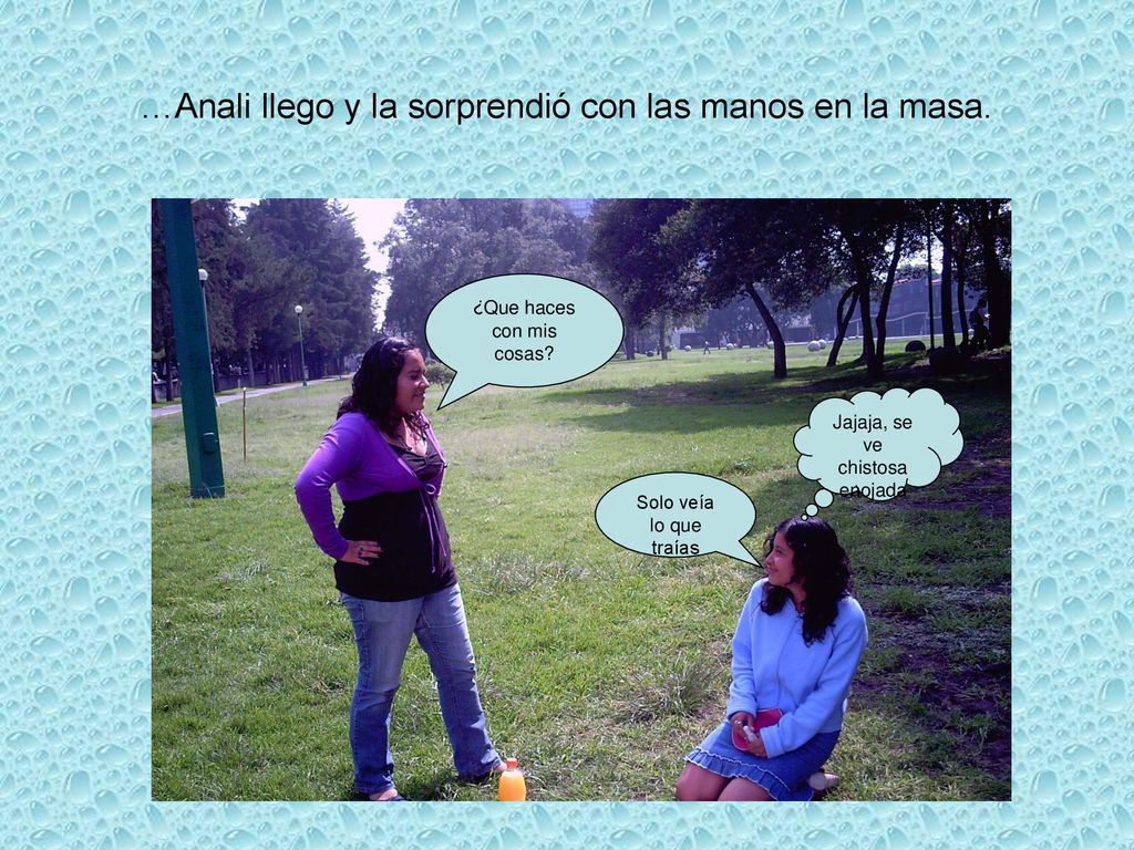 …Anali llego y la sorprendió con las manos en la masa.