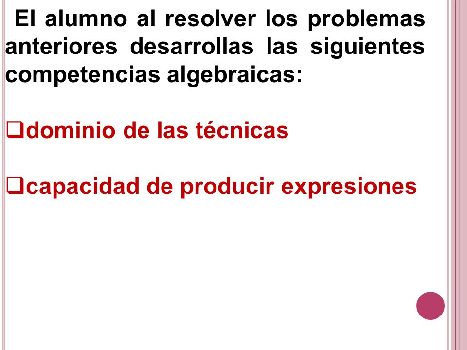 El alumno al resolver los problemas anteriores desarrollas las siguientes competencias algebraicas: