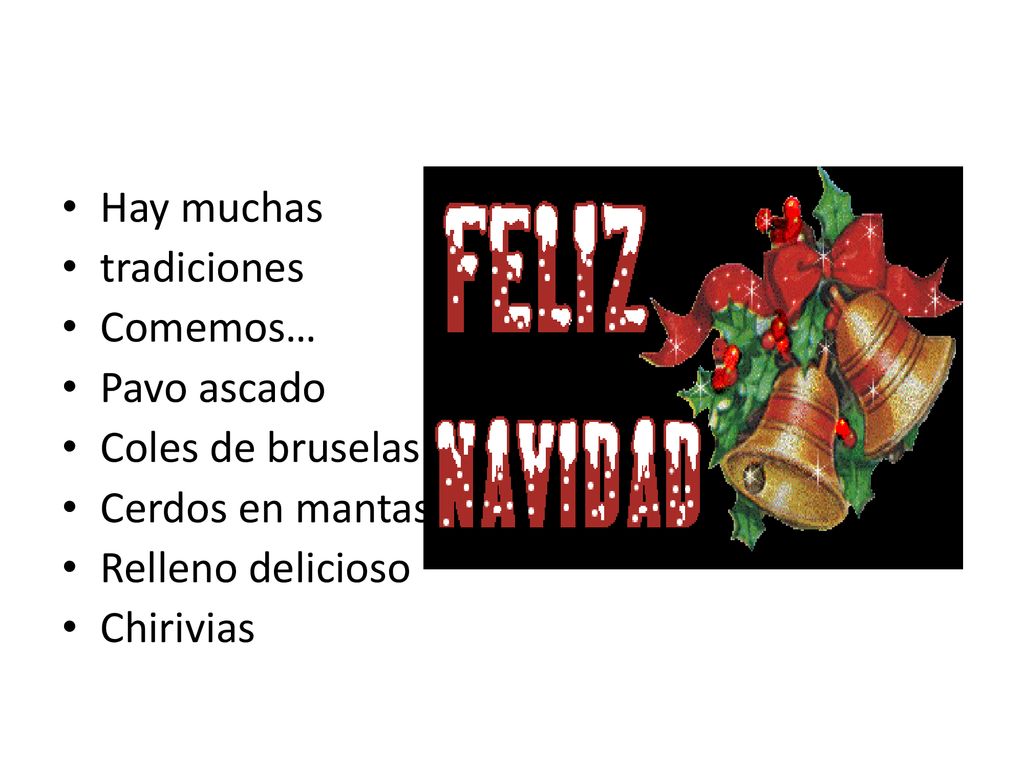 Hay muchas tradiciones. Comemos… Pavo ascado. Coles de bruselas. Cerdos en mantas. Relleno delicioso.