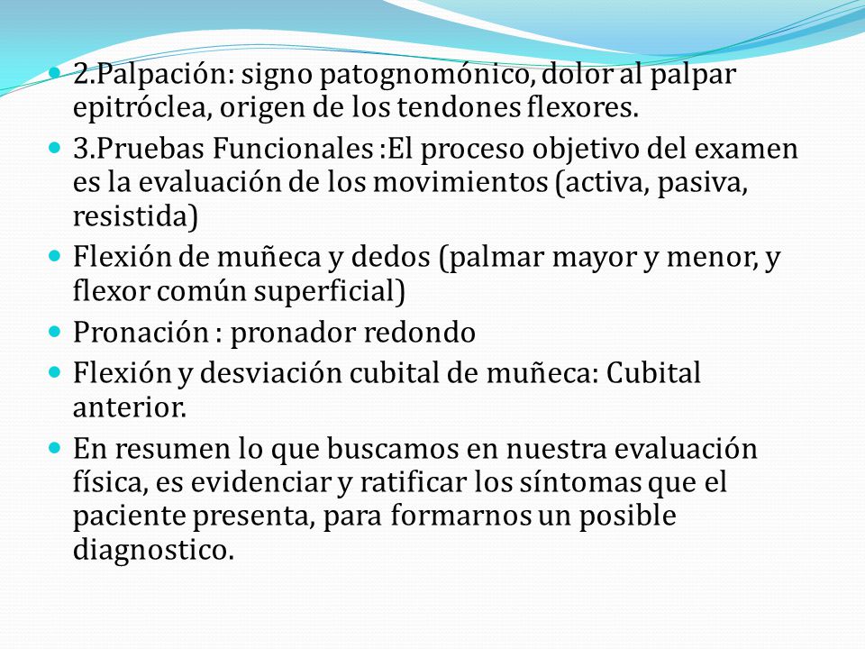 2.Palpación: signo patognomónico, dolor al palpar epitróclea, origen de los tendones flexores.