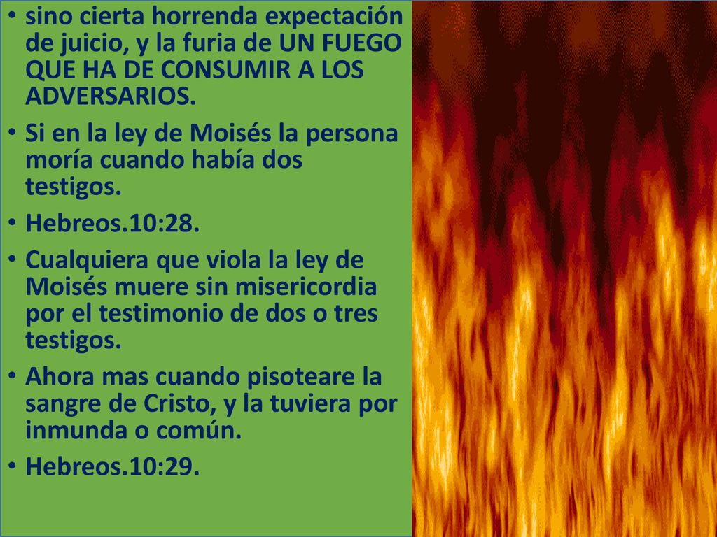 sino cierta horrenda expectación de juicio, y la furia de UN FUEGO QUE HA DE CONSUMIR A LOS ADVERSARIOS.