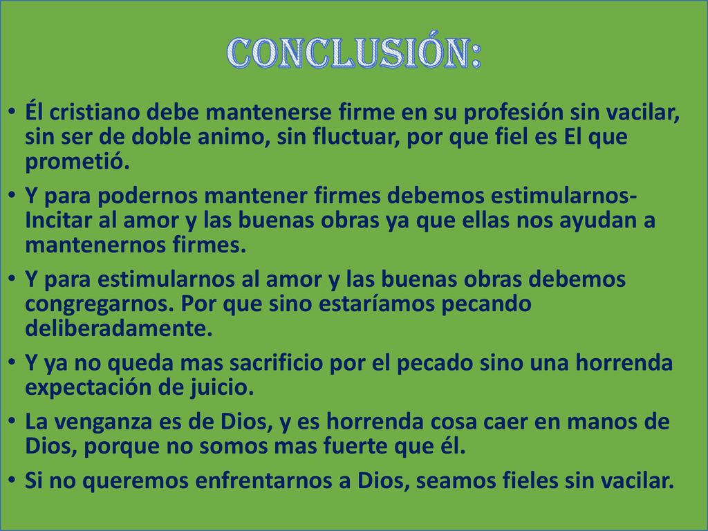 CONCLUSIÓN: Él cristiano debe mantenerse firme en su profesión sin vacilar, sin ser de doble animo, sin fluctuar, por que fiel es El que prometió.