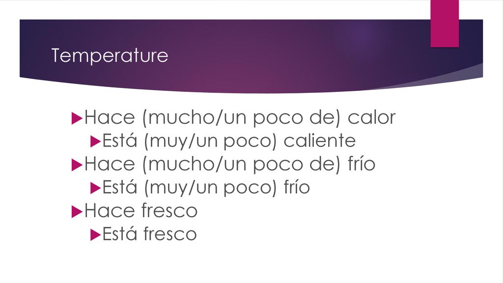 Hace (mucho/un poco de) calor Hace (mucho/un poco de) frío Hace fresco