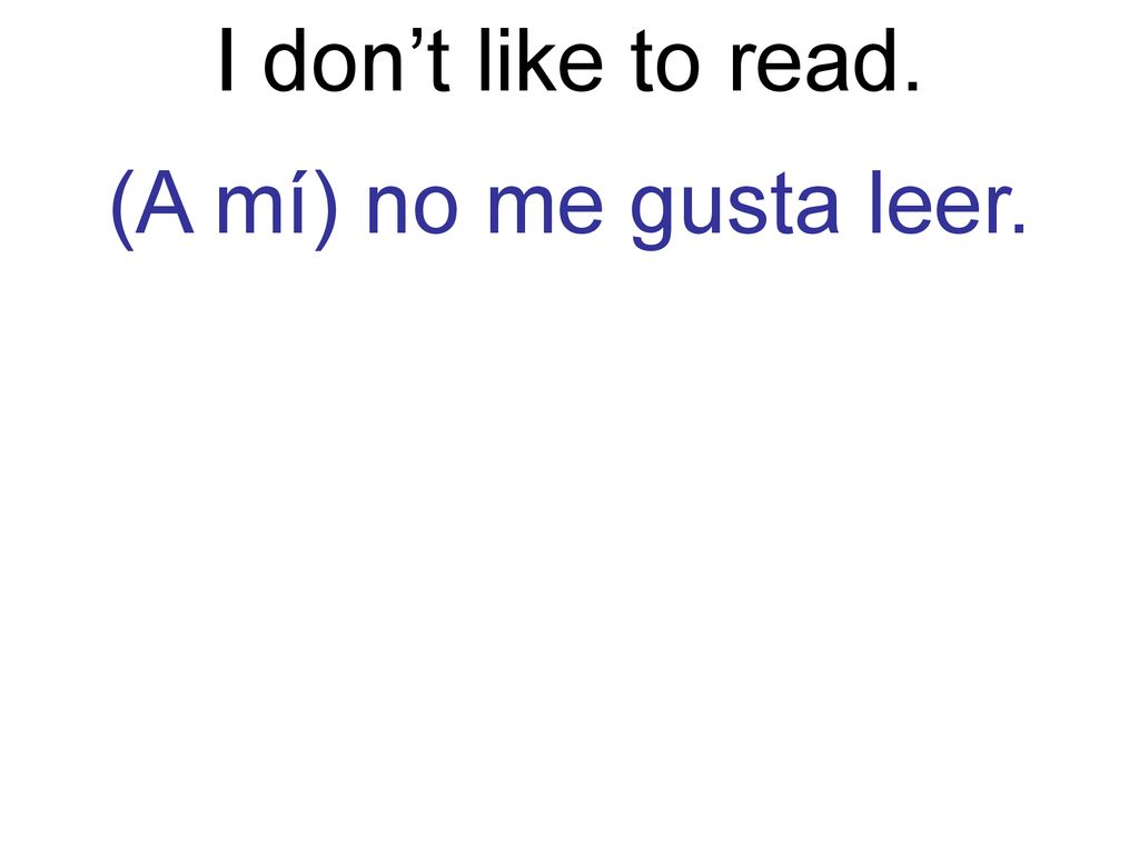 I don’t like to read. (A mí) no me gusta leer.