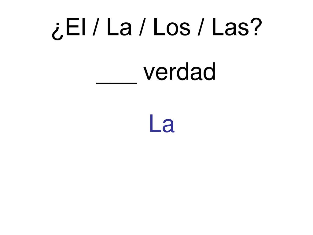 ¿El / La / Los / Las ___ verdad La