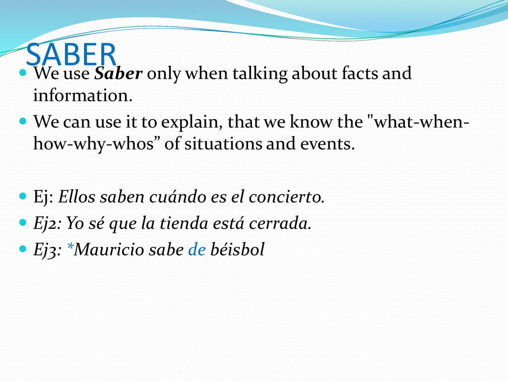 SABER We use Saber only when talking about facts and information.