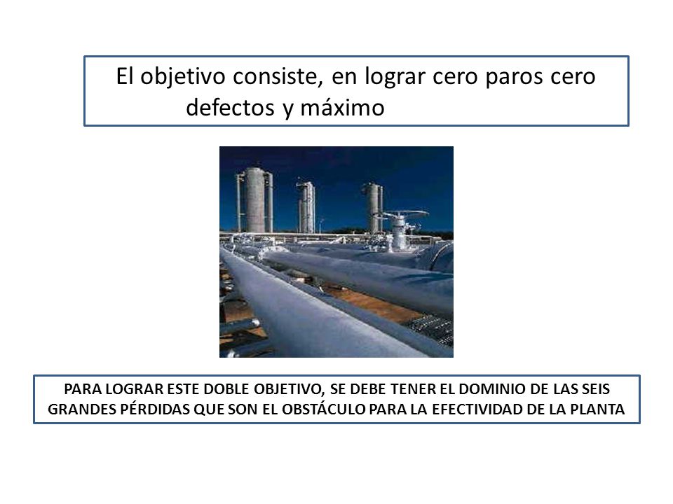 El objetivo consiste, en lograr cero paros cero defectos y máximo rendimiento.