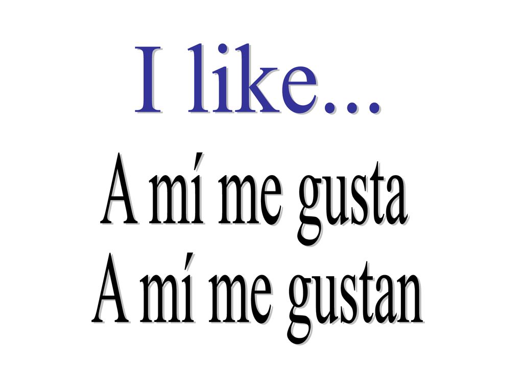 I like... A mí me gusta A mí me gustan