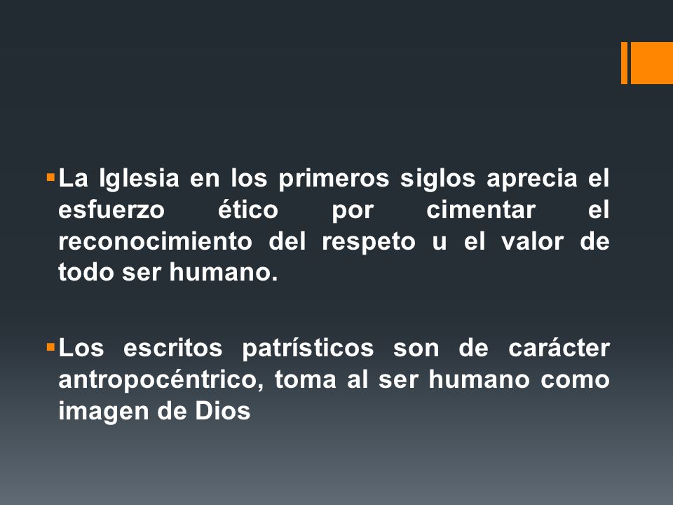 La Iglesia en los primeros siglos aprecia el esfuerzo ético por cimentar el reconocimiento del respeto u el valor de todo ser humano.
