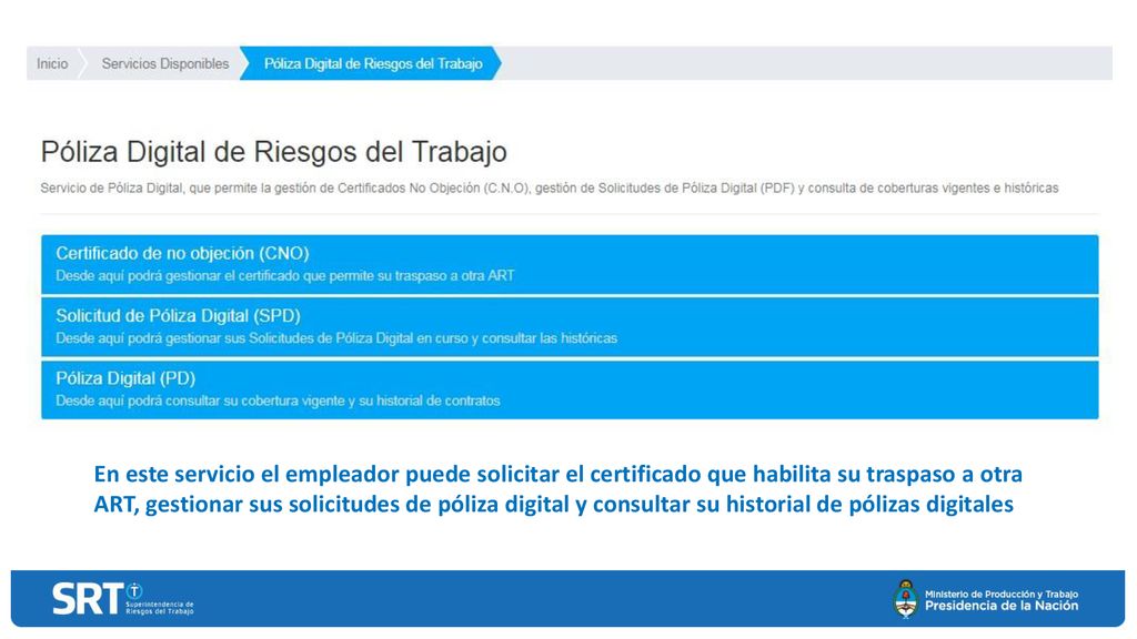 En este servicio el empleador puede solicitar el certificado que habilita su traspaso a otra ART, gestionar sus solicitudes de póliza digital y consultar su historial de pólizas digitales
