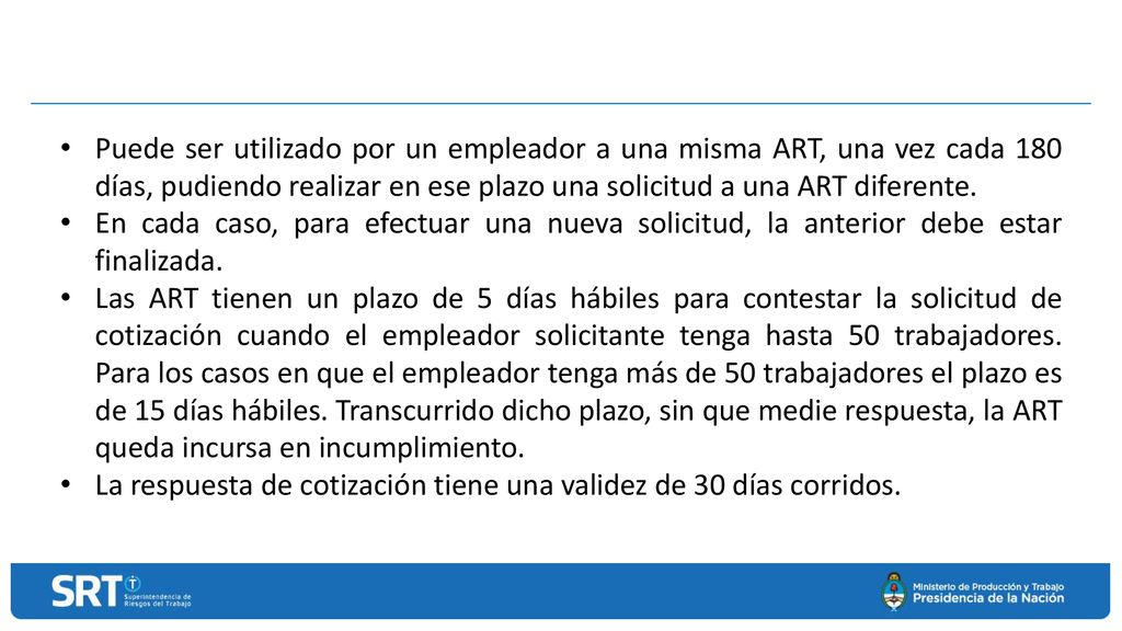 Puede ser utilizado por un empleador a una misma ART, una vez cada 180 días, pudiendo realizar en ese plazo una solicitud a una ART diferente.
