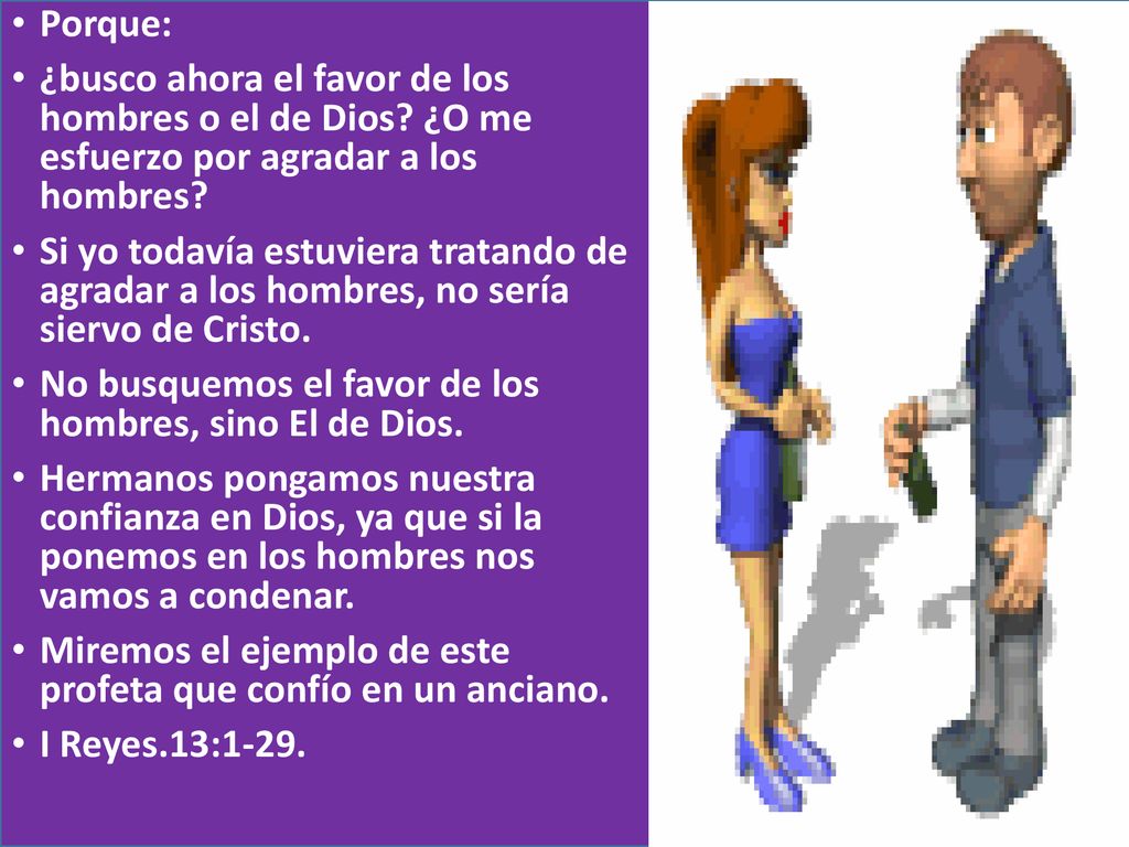 Porque: ¿busco ahora el favor de los hombres o el de Dios ¿O me esfuerzo por agradar a los hombres
