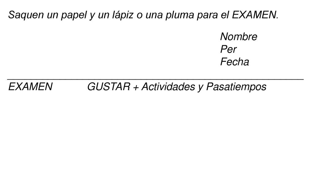 Saquen un papel y un lápiz o una pluma para el EXAMEN.