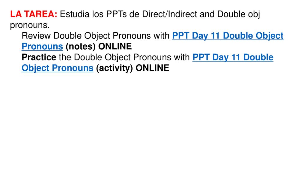 LA TAREA: Estudia los PPTs de Direct/Indirect and Double obj pronouns.