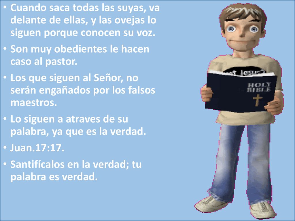 Cuando saca todas las suyas, va delante de ellas, y las ovejas lo siguen porque conocen su voz.