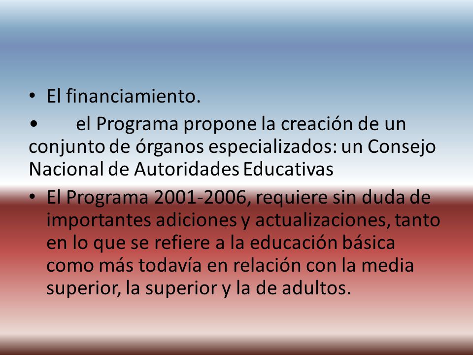 El financiamiento. • el Programa propone la creación de un conjunto de órganos especializados: un Consejo Nacional de Autoridades Educativas.