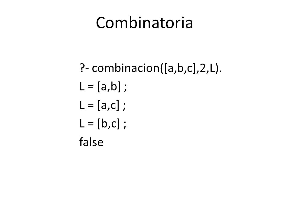 Combinatoria - combinacion([a,b,c],2,L). L = [a,b] ; L = [a,c] ;