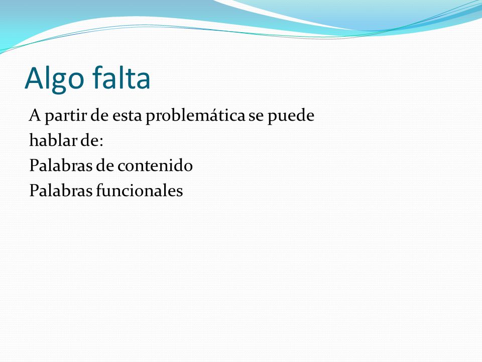 Algo falta A partir de esta problemática se puede hablar de: Palabras de contenido Palabras funcionales