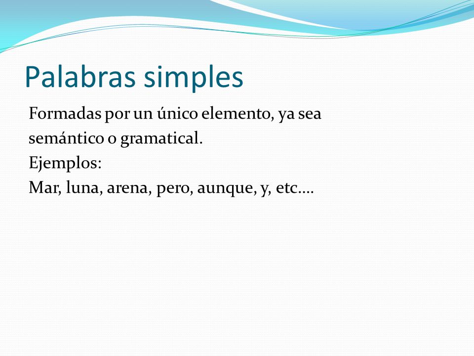 Palabras simples Formadas por un único elemento, ya sea semántico o gramatical.