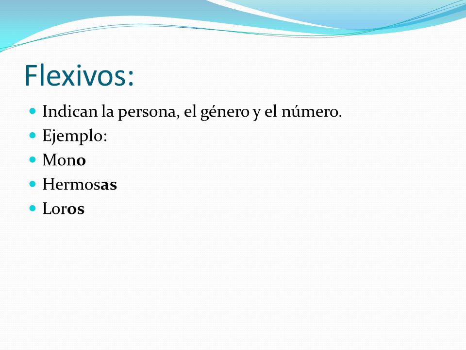 Flexivos: Indican la persona, el género y el número. Ejemplo: Mono