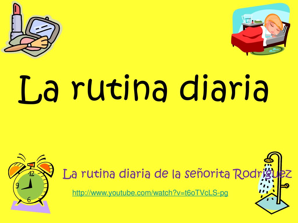La rutina diaria La rutina diaria de la señorita Rodriguez