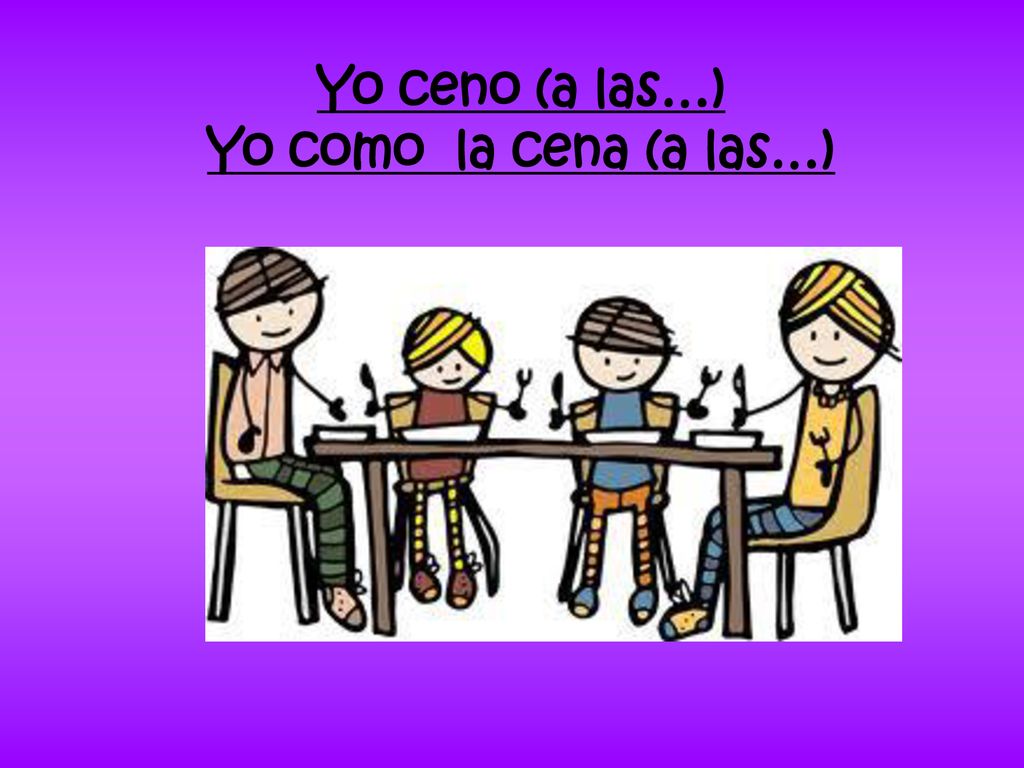 Yo ceno (a las…) Yo como la cena (a las…)