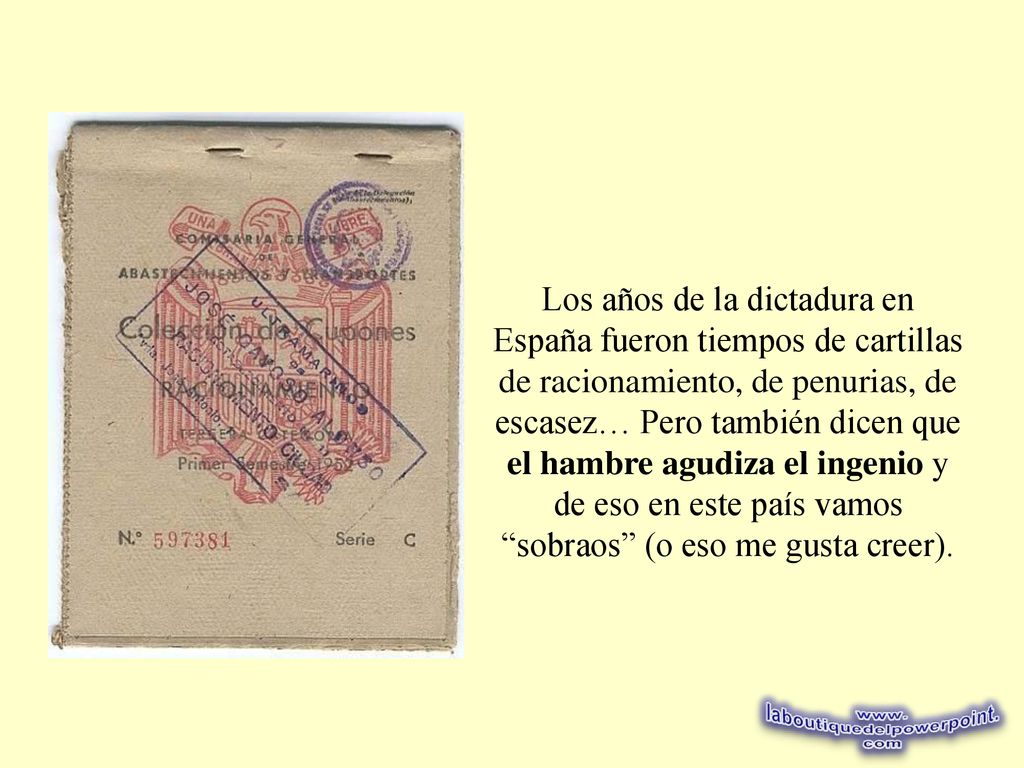 Los años de la dictadura en España fueron tiempos de cartillas de racionamiento, de penurias, de escasez… Pero también dicen que el hambre agudiza el ingenio y de eso en este país vamos sobraos (o eso me gusta creer).