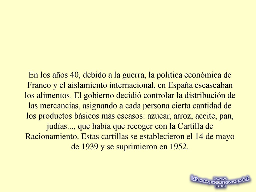 En los años 40, debido a la guerra, la política económica de Franco y el aislamiento internacional, en España escaseaban los alimentos.