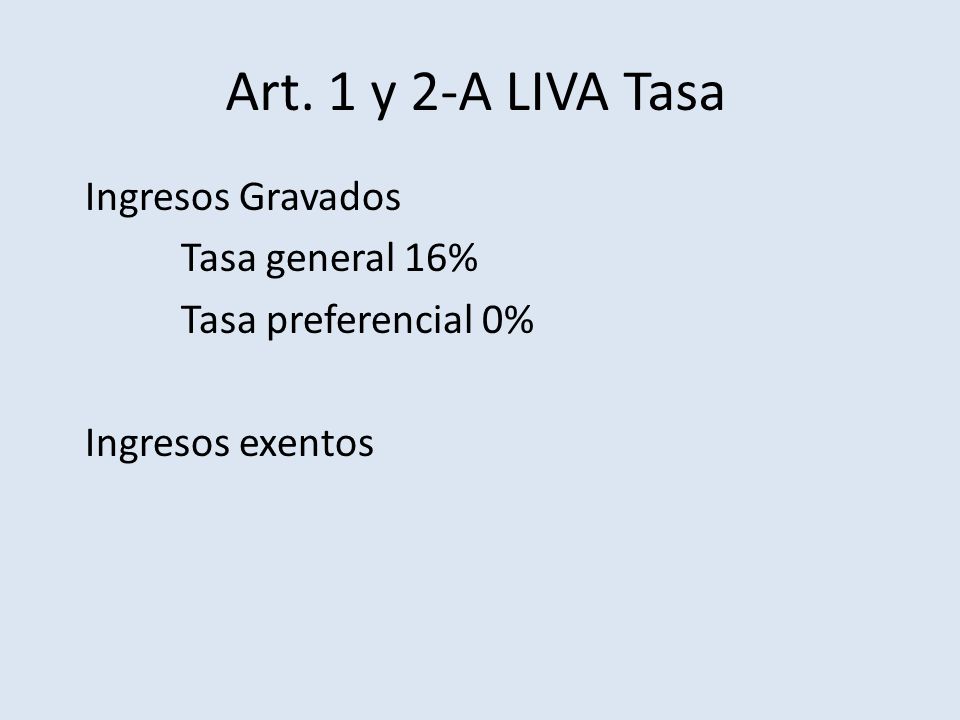 Art. 1 y 2-A LIVA Tasa Ingresos Gravados Tasa general 16%