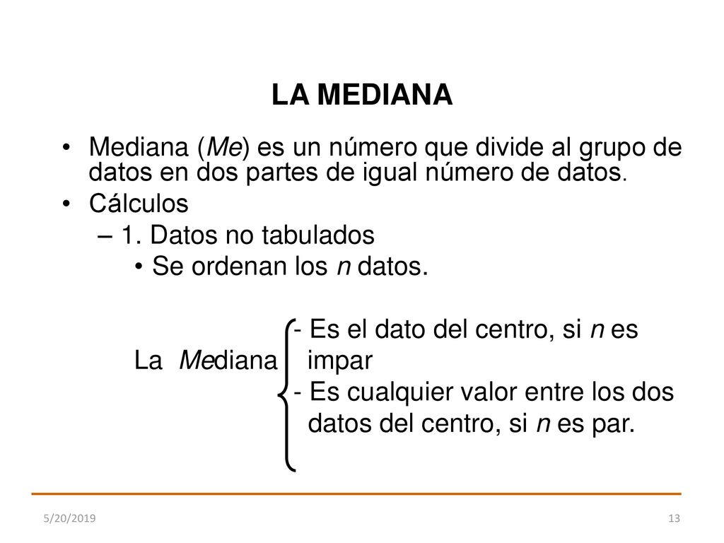 LA MEDIANA Mediana (Me) es un número que divide al grupo de datos en dos partes de igual número de datos.