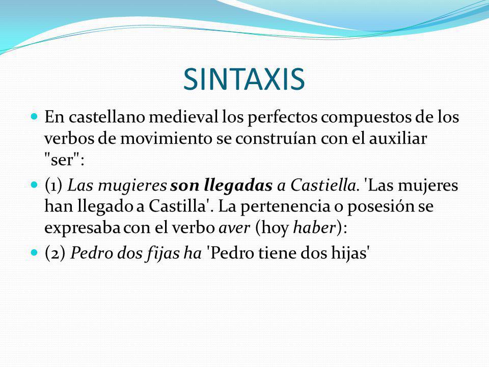 SINTAXIS En castellano medieval los perfectos compuestos de los verbos de movimiento se construían con el auxiliar ser :