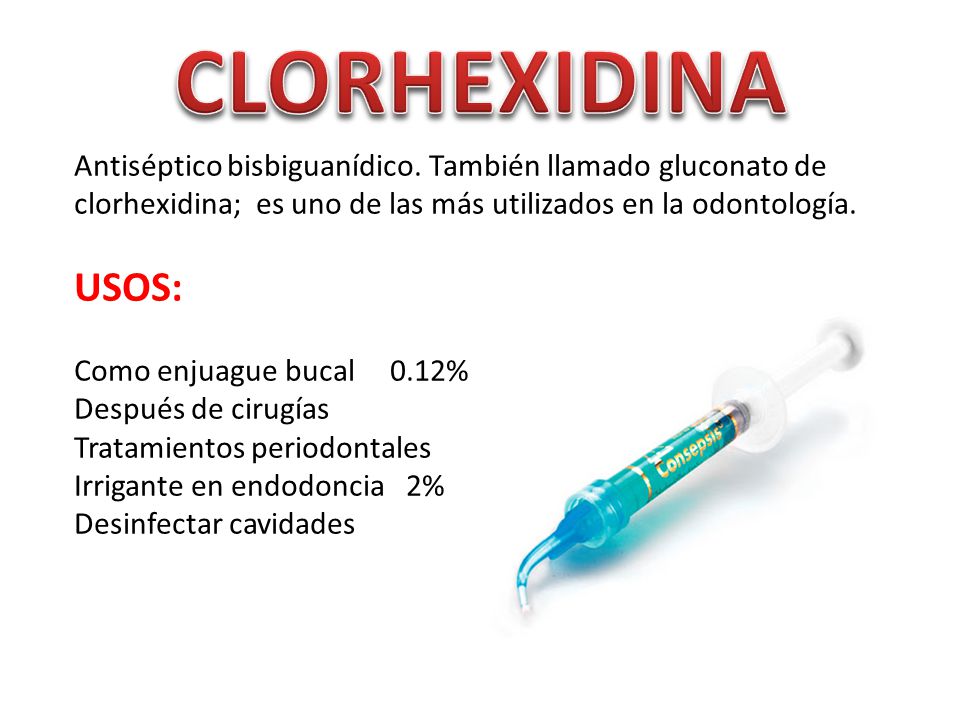 CLORHEXIDINA Antiséptico bisbiguanídico. También llamado gluconato de clorhexidina; es uno de las más utilizados en la odontología.